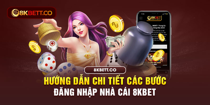 Hướng dẫn chi tiết các bước đăng nhập nhà cái 8KBET